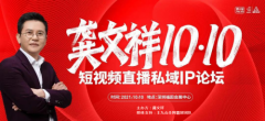 龚文祥短视频直播私域IP论坛将于10月10日在深圳举行