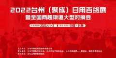 2022台州（聚成）日用百货展暨全国商超渠道大型对接会将于4月1日在台州举办