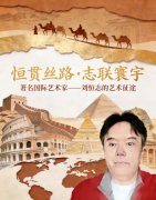 恒贯丝路 ·志联寰宇|著名国际艺术家——刘恒志的艺术征途